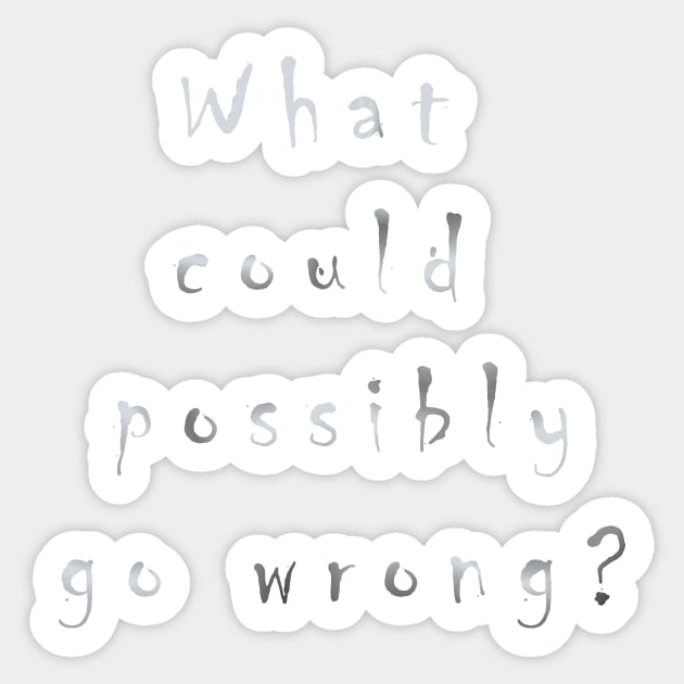 What could possibly go wrong? Sticker by GeriJudd